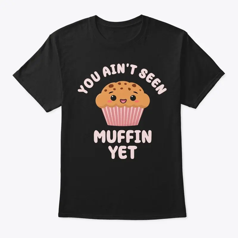 You Ain't Seen Muffin Yet Food Pun